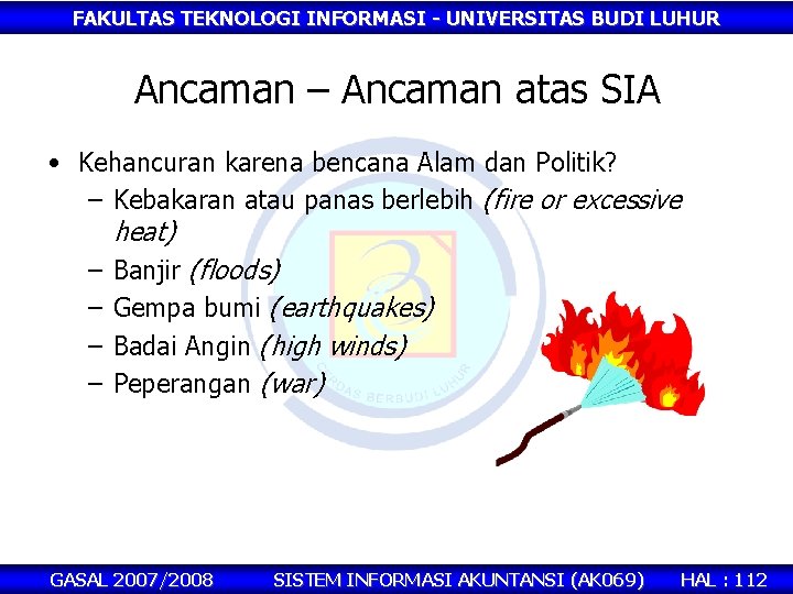 FAKULTAS TEKNOLOGI INFORMASI - UNIVERSITAS BUDI LUHUR Ancaman – Ancaman atas SIA • Kehancuran