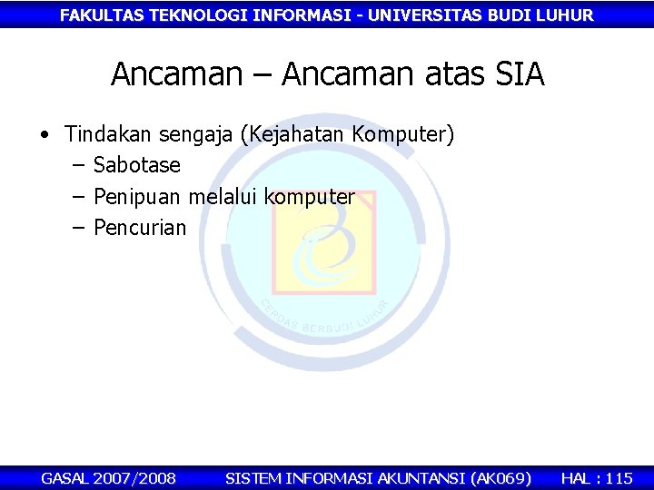 FAKULTAS TEKNOLOGI INFORMASI - UNIVERSITAS BUDI LUHUR Ancaman – Ancaman atas SIA • Tindakan