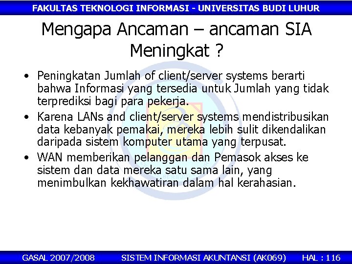 FAKULTAS TEKNOLOGI INFORMASI - UNIVERSITAS BUDI LUHUR Mengapa Ancaman – ancaman SIA Meningkat ?