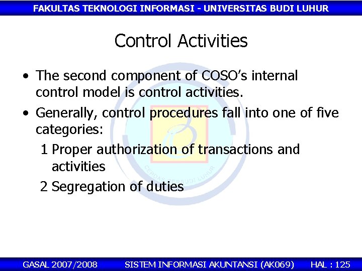 FAKULTAS TEKNOLOGI INFORMASI - UNIVERSITAS BUDI LUHUR Control Activities • The second component of