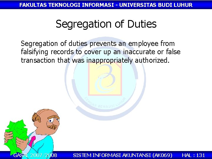 FAKULTAS TEKNOLOGI INFORMASI - UNIVERSITAS BUDI LUHUR Segregation of Duties Segregation of duties prevents