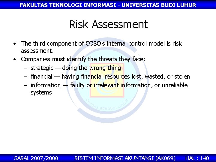 FAKULTAS TEKNOLOGI INFORMASI - UNIVERSITAS BUDI LUHUR Risk Assessment • The third component of