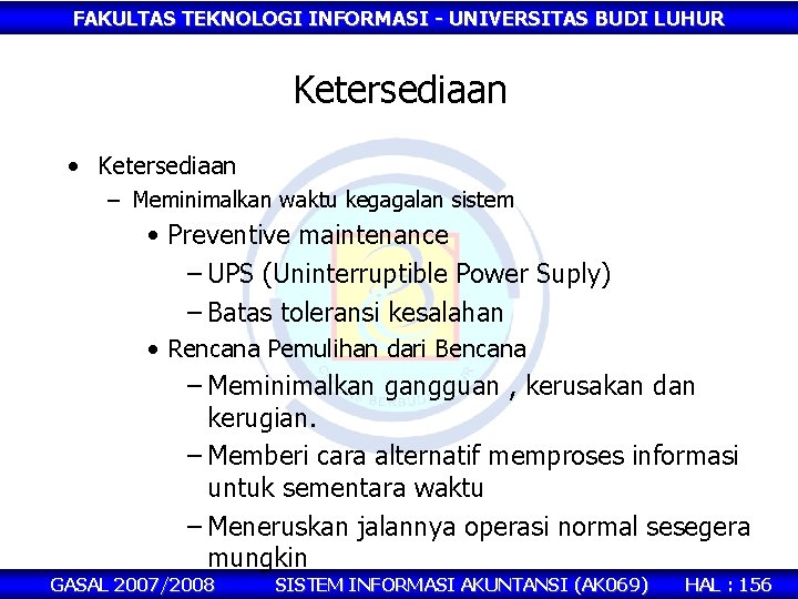 FAKULTAS TEKNOLOGI INFORMASI - UNIVERSITAS BUDI LUHUR Ketersediaan • Ketersediaan – Meminimalkan waktu kegagalan