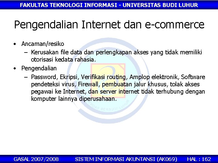 FAKULTAS TEKNOLOGI INFORMASI - UNIVERSITAS BUDI LUHUR Pengendalian Internet dan e-commerce • Ancaman/resiko –