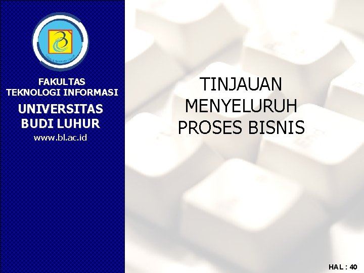 FAKULTAS TEKNOLOGI INFORMASI UNIVERSITAS BUDI LUHUR www. bl. ac. id TINJAUAN MENYELURUH PROSES BISNIS