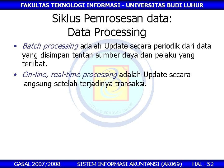 FAKULTAS TEKNOLOGI INFORMASI - UNIVERSITAS BUDI LUHUR Siklus Pemrosesan data: Data Processing • Batch