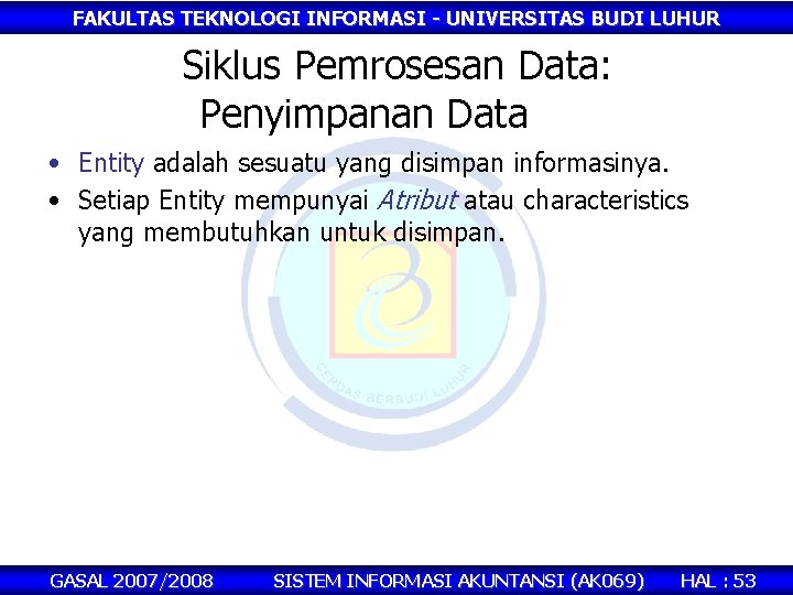 FAKULTAS TEKNOLOGI INFORMASI - UNIVERSITAS BUDI LUHUR Siklus Pemrosesan Data: Penyimpanan Data • Entity