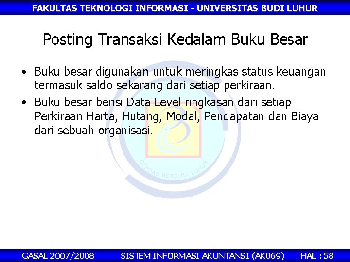 FAKULTAS TEKNOLOGI INFORMASI - UNIVERSITAS BUDI LUHUR Posting Transaksi Kedalam Buku Besar • Buku