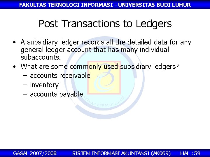 FAKULTAS TEKNOLOGI INFORMASI - UNIVERSITAS BUDI LUHUR Post Transactions to Ledgers • A subsidiary