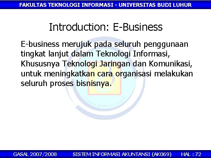 FAKULTAS TEKNOLOGI INFORMASI - UNIVERSITAS BUDI LUHUR Introduction: E-Business E-business merujuk pada seluruh penggunaan