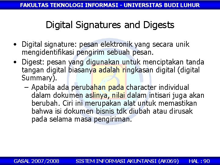FAKULTAS TEKNOLOGI INFORMASI - UNIVERSITAS BUDI LUHUR Digital Signatures and Digests • Digital signature: