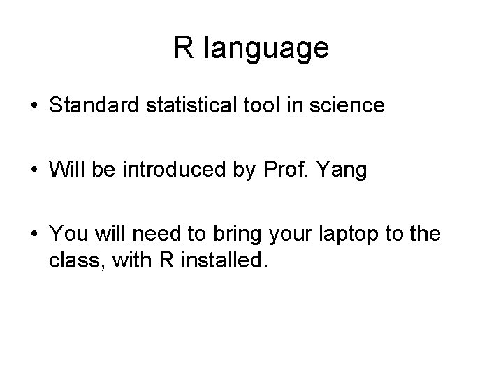 R language • Standard statistical tool in science • Will be introduced by Prof.