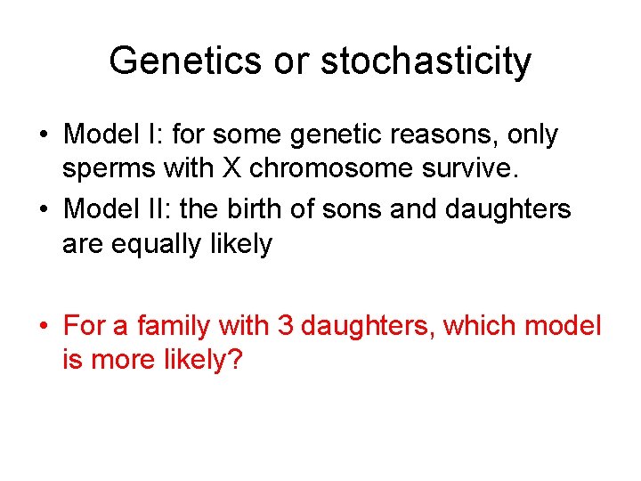 Genetics or stochasticity • Model I: for some genetic reasons, only sperms with X