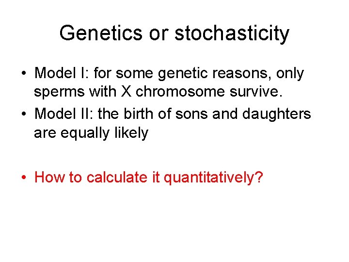Genetics or stochasticity • Model I: for some genetic reasons, only sperms with X