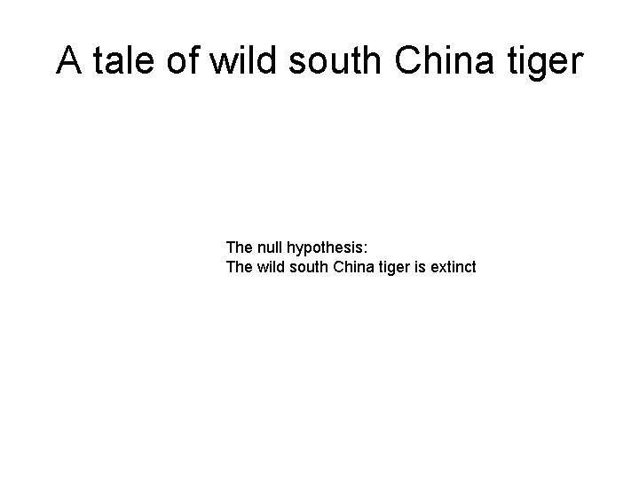 A tale of wild south China tiger The null hypothesis: The wild south China