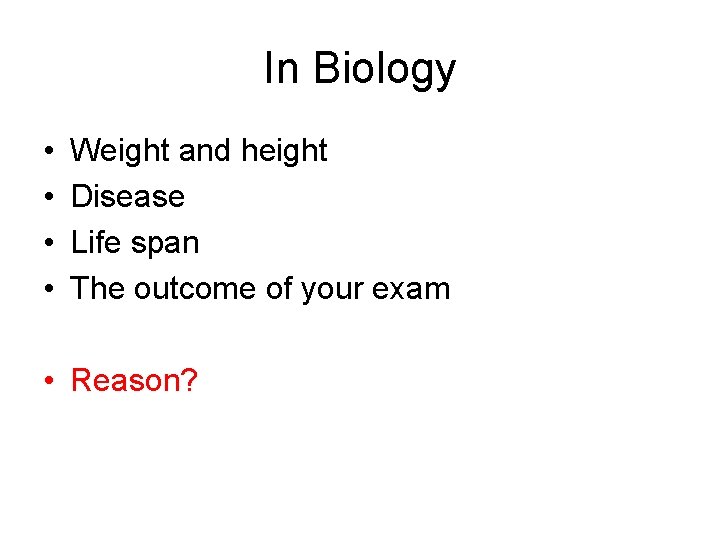 In Biology • • Weight and height Disease Life span The outcome of your