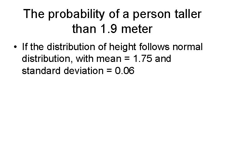 The probability of a person taller than 1. 9 meter • If the distribution