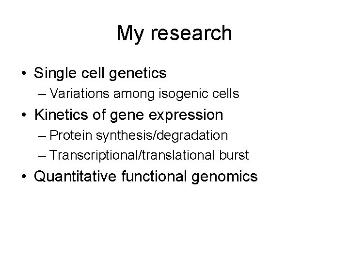 My research • Single cell genetics – Variations among isogenic cells • Kinetics of