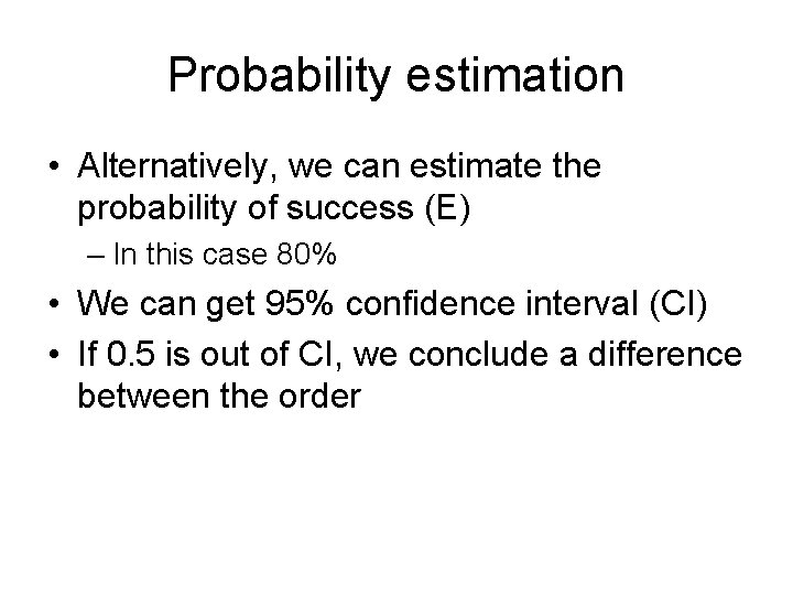 Probability estimation • Alternatively, we can estimate the probability of success (E) – In