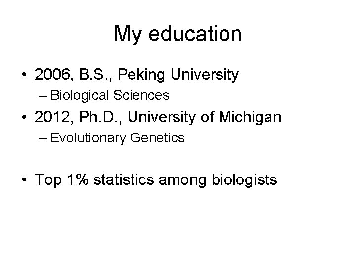 My education • 2006, B. S. , Peking University – Biological Sciences • 2012,