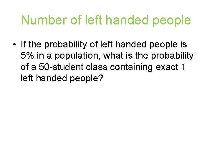 Number of left handed people • If the probability of left handed people is
