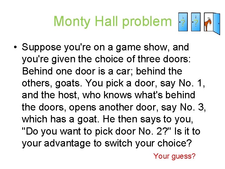 Monty Hall problem • Suppose you're on a game show, and you're given the