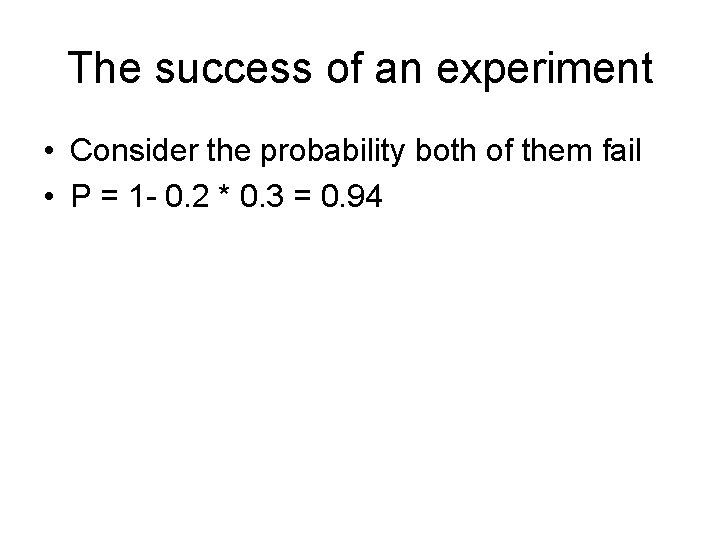 The success of an experiment • Consider the probability both of them fail •