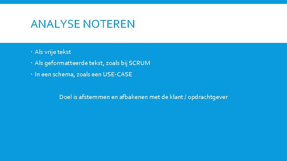 ANALYSE NOTEREN Als vrije tekst Als geformatteerde tekst, zoals bij SCRUM In een schema,