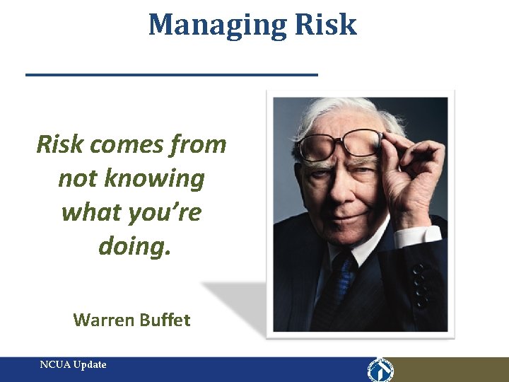 Managing Risk comes from not knowing what you’re doing. Warren Buffet NCUA Update 