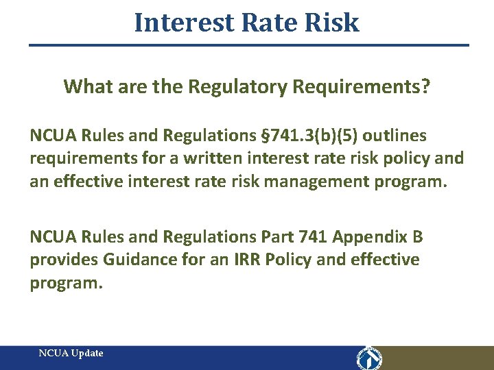 Interest Rate Risk What are the Regulatory Requirements? NCUA Rules and Regulations § 741.