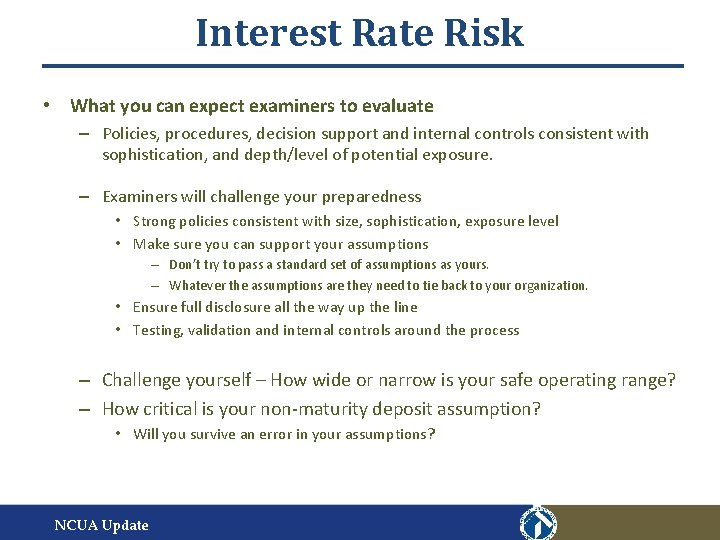 Interest Rate Risk • What you can expect examiners to evaluate – Policies, procedures,
