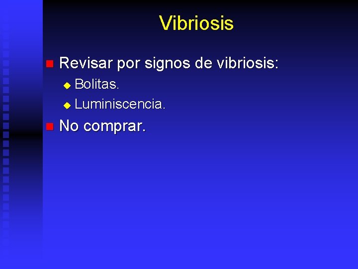 Vibriosis n Revisar por signos de vibriosis: Bolitas. u Luminiscencia. u n No comprar.