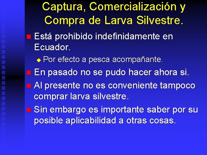 Captura, Comercialización y Compra de Larva Silvestre. n Está prohibido indefinidamente en Ecuador. u