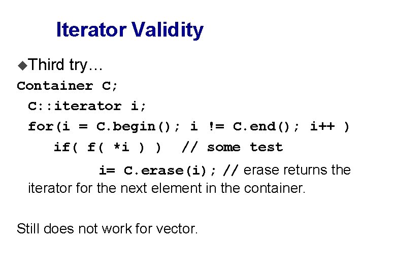 Iterator Validity u. Third try… Container C; C: : iterator i; for(i = C.