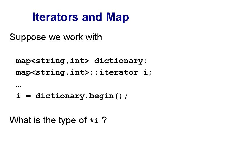 Iterators and Map Suppose we work with map<string, int> dictionary; map<string, int>: : iterator