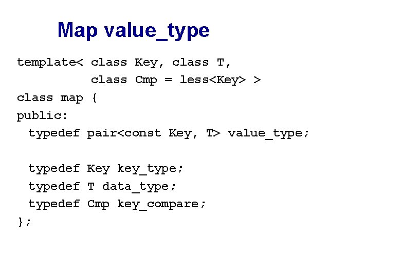 Map value_type template< class Key, class T, class Cmp = less<Key> > class map