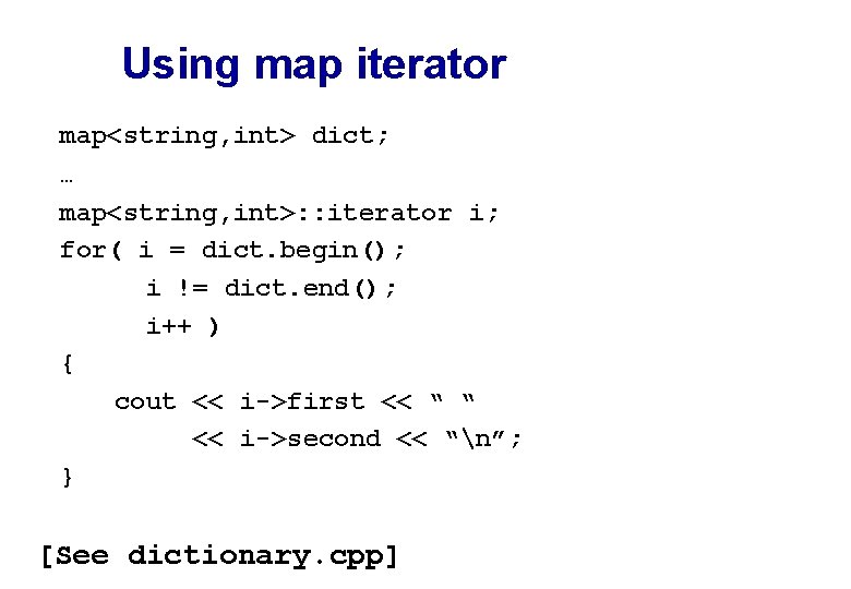 Using map iterator map<string, int> dict; … map<string, int>: : iterator i; for( i