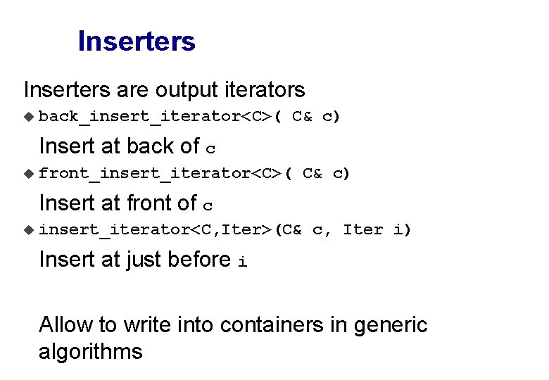 Inserters are output iterators u back_insert_iterator<C>( C& c) Insert at back of c u