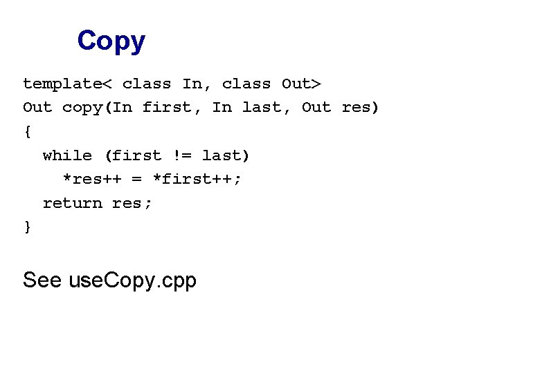 Copy template< class In, class Out> Out copy(In first, In last, Out res) {