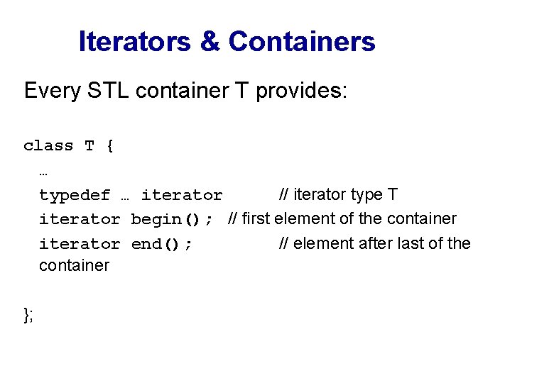 Iterators & Containers Every STL container T provides: class T { … typedef …