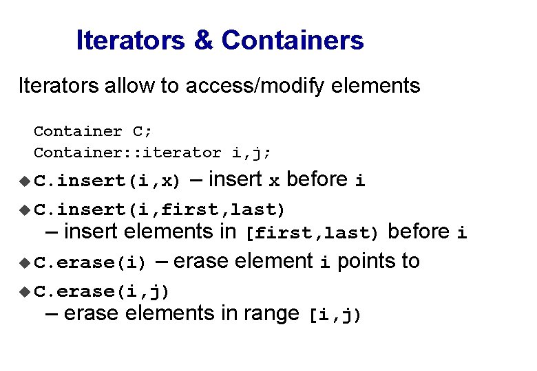 Iterators & Containers Iterators allow to access/modify elements Container C; Container: : iterator i,