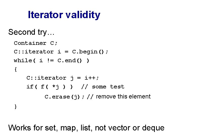 Iterator validity Second try… Container C; C: : iterator i = C. begin(); while(