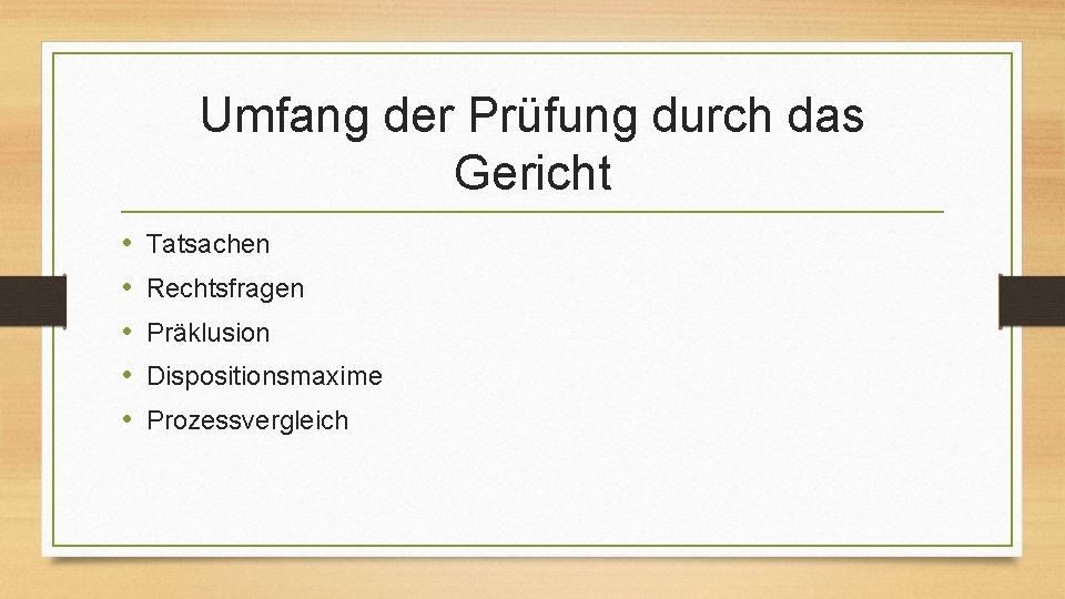 Umfang der Prüfung durch das Gericht • • • Tatsachen Rechtsfragen Präklusion Dispositionsmaxime Prozessvergleich