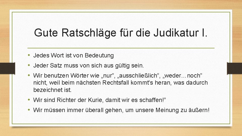 Gute Ratschläge für die Judikatur I. • Jedes Wort ist von Bedeutung • Jeder