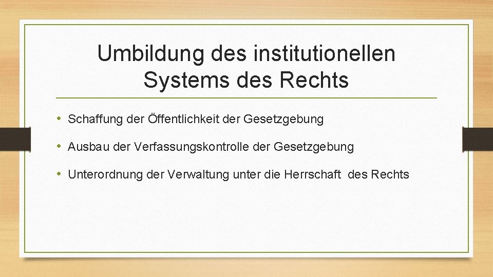 Umbildung des institutionellen Systems des Rechts • Schaffung der Öffentlichkeit der Gesetzgebung • Ausbau