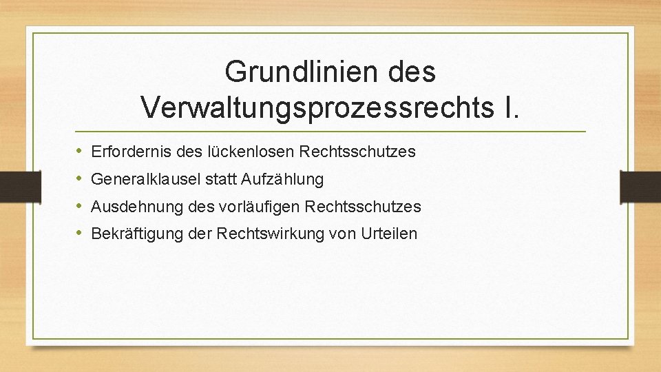 Grundlinien des Verwaltungsprozessrechts I. • • Erfordernis des lückenlosen Rechtsschutzes Generalklausel statt Aufzählung Ausdehnung