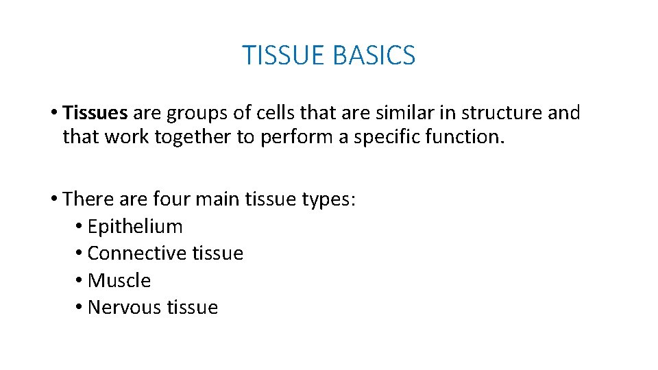 TISSUE BASICS • Tissues are groups of cells that are similar in structure and