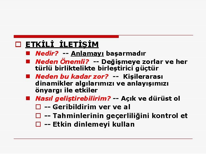 o ETKİLİ İLETİŞİM n Nedir? -- Anlamayı başarmadır n Neden Önemli? -- Değişmeye zorlar