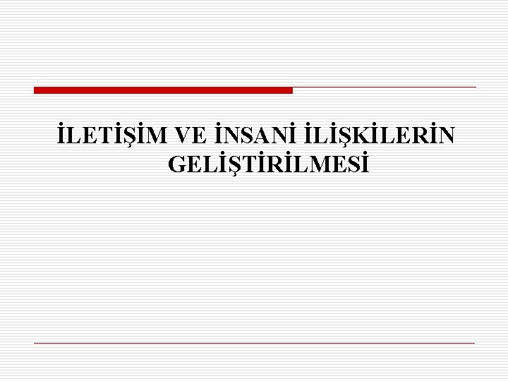 İLETİŞİM VE İNSANİ İLİŞKİLERİN GELİŞTİRİLMESİ 