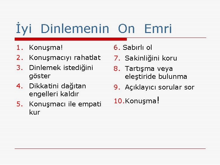 İyi Dinlemenin On Emri 1. Konuşma! 2. Konuşmacıyı rahatlat 3. Dinlemek istediğini göster 4.